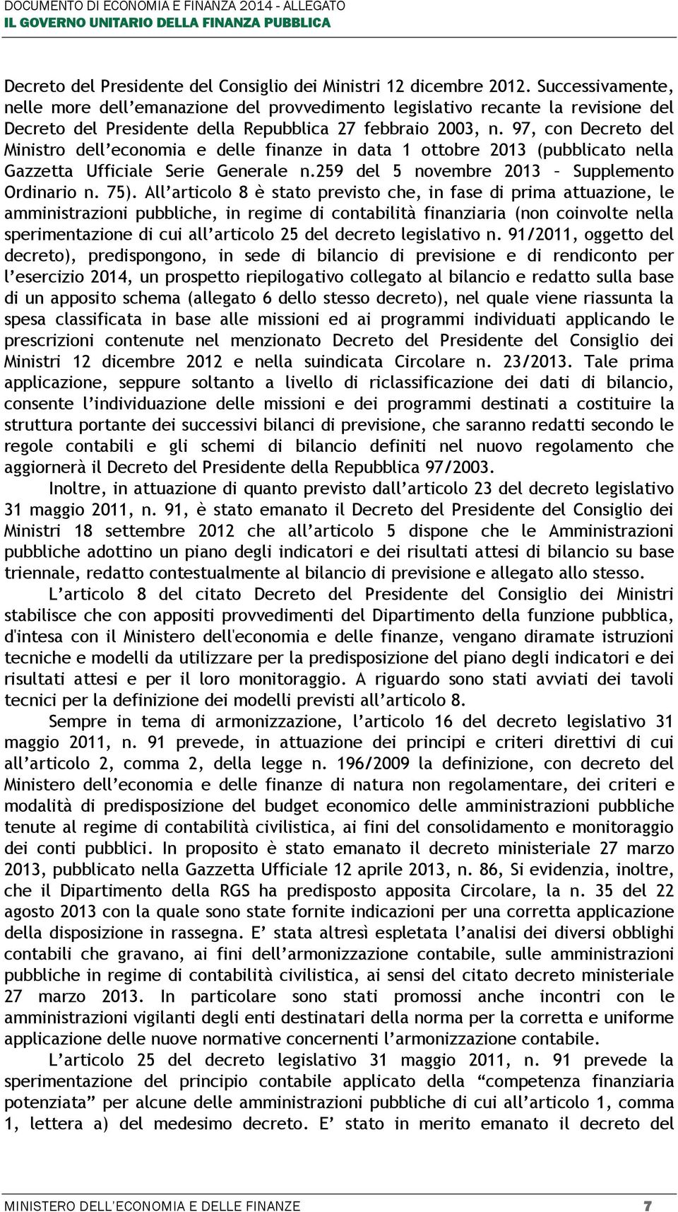 97, con Decreto del Ministro dell economia e delle finanze in data 1 ottobre 2013 (pubblicato nella Gazzetta Ufficiale Serie Generale n.259 del 5 novembre 2013 Supplemento Ordinario n. 75).