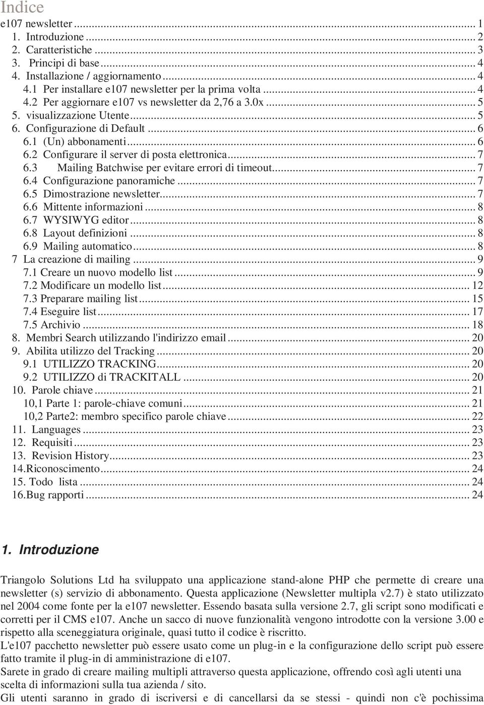 3 Mailing Batchwise per evitare errori di timeout... 7 6.4 Configurazione panoramiche... 7 6.5 Dimostrazione newsletter... 7 6.6 Mittente informazioni... 8 6.7 WYSIWYG editor... 8 6.8 Layout definizioni.