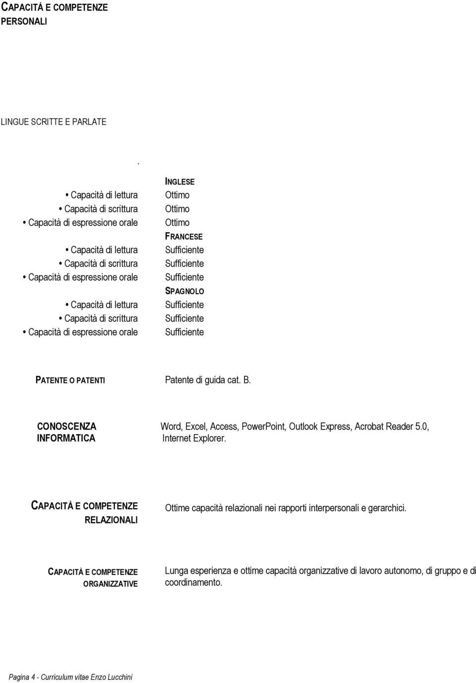 CAPACITÀ E COMPETENZE RELAZIONALI Ottime capacità relazionali nei rapporti interpersonali e gerarchici.