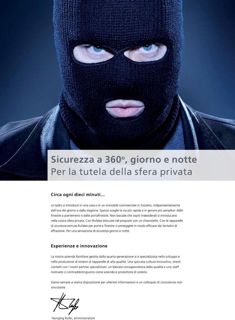 Spesso sceglie la via più rapida e in genere più semplice: dalle finestre a pianterreno o dalle portafinestre. Non lasciate che ospiti indesiderati si introducano nella vostra sfera privata.