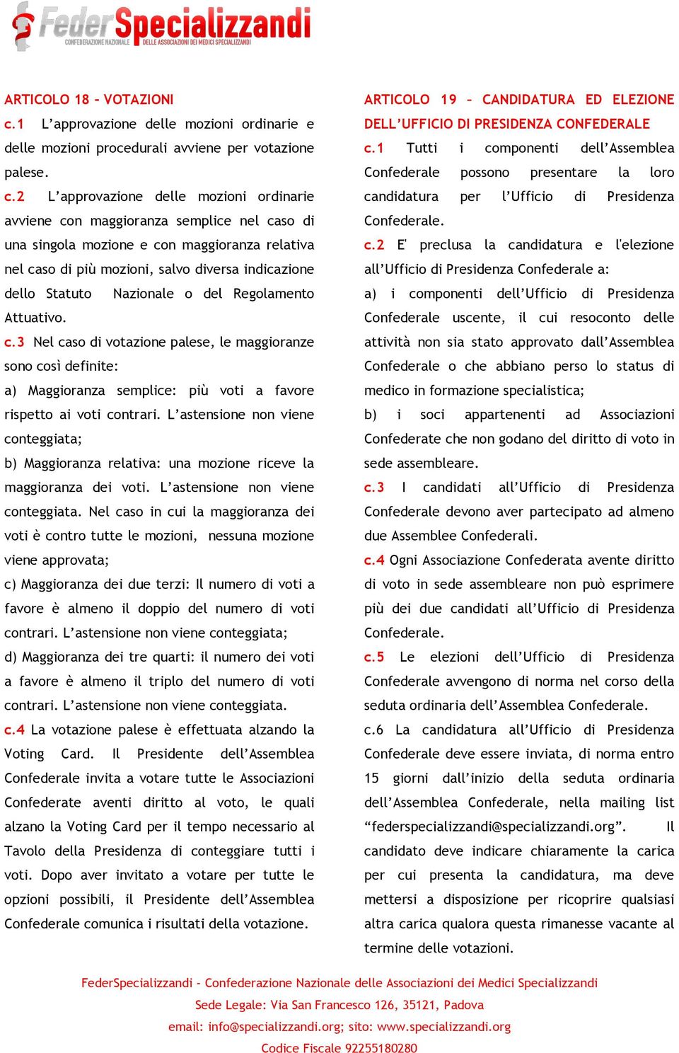 2 L approvazione delle mozioni ordinarie avviene con maggioranza semplice nel caso di una singola mozione e con maggioranza relativa nel caso di più mozioni, salvo diversa indicazione dello Statuto