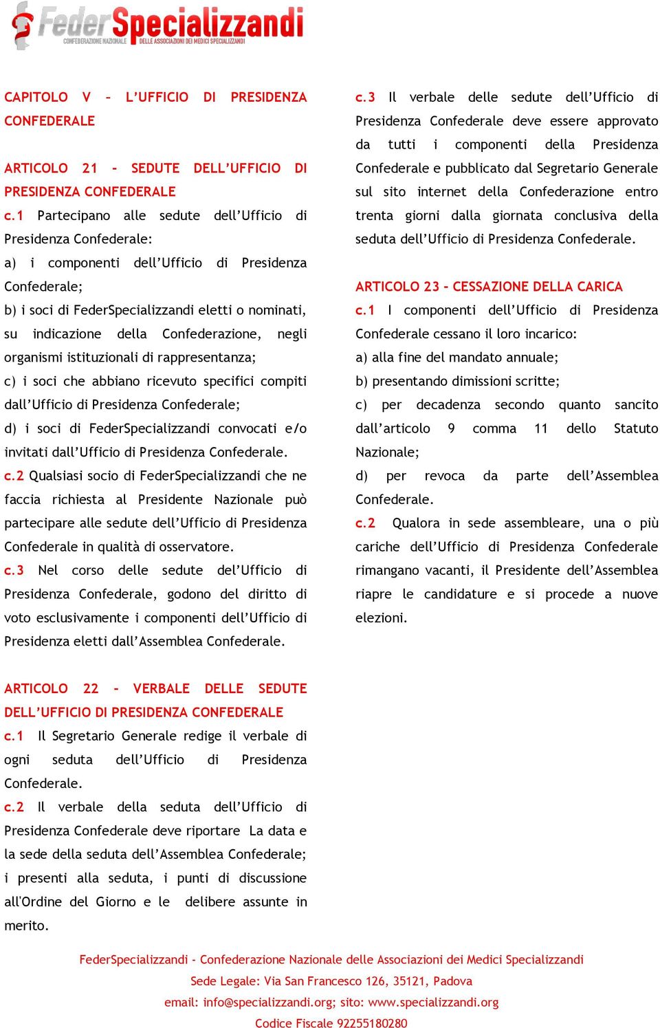 negli organismi istituzionali di rappresentanza; c) i soci che abbiano ricevuto specifici compiti dall Ufficio di Presidenza d) i soci di FederSpecializzandi convocati e/o invitati dall Ufficio di