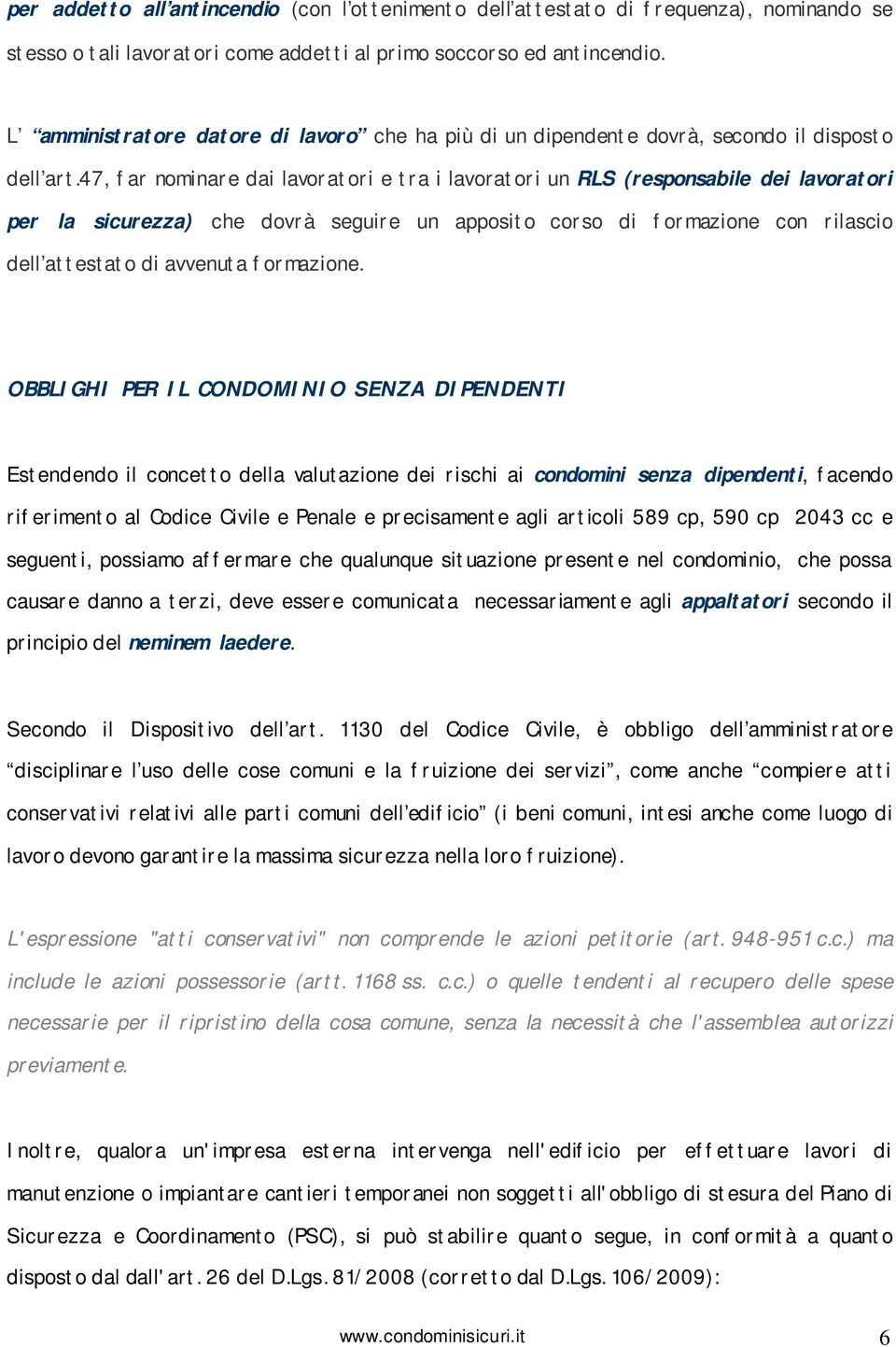 47, far nominare dai lavoratori e tra i lavoratori un RLS (responsabile dei lavoratori per la sicurezza) che dovrà seguire un apposito corso di formazione con rilascio dell attestato di avvenuta