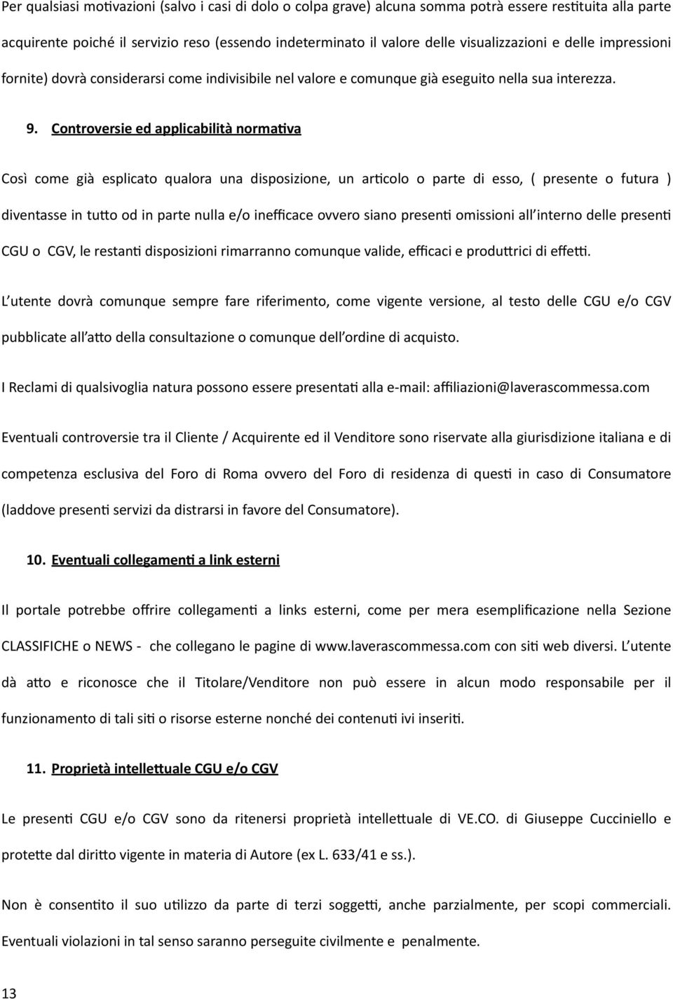 Controversie ed applicabilità normaiva Così come già esplicato qualora una disposizione, un ar1colo o parte di esso, ( presente o futura ) diventasse in tu5o od in parte nulla e/o inefficace ovvero