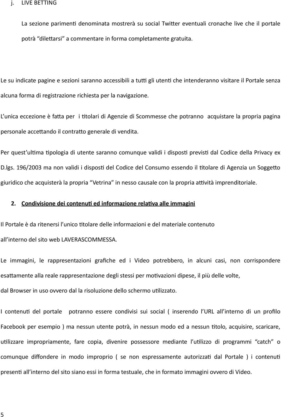 L unica eccezione è fa5a per i 1tolari di Agenzie di Scommesse che potranno acquistare la propria pagina personale acce5ando il contra5o generale di vendita.