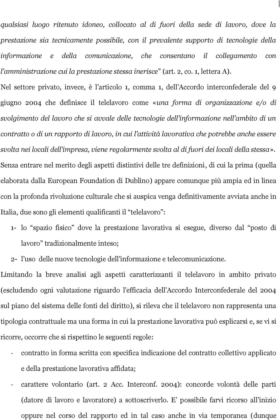 Nel settore privato, invece, è l articolo 1, comma 1, dell Accordo interconfederale del 9 giugno 2004 che definisce il telelavoro come «una forma di organizzazione e/o di svolgimento del lavoro che