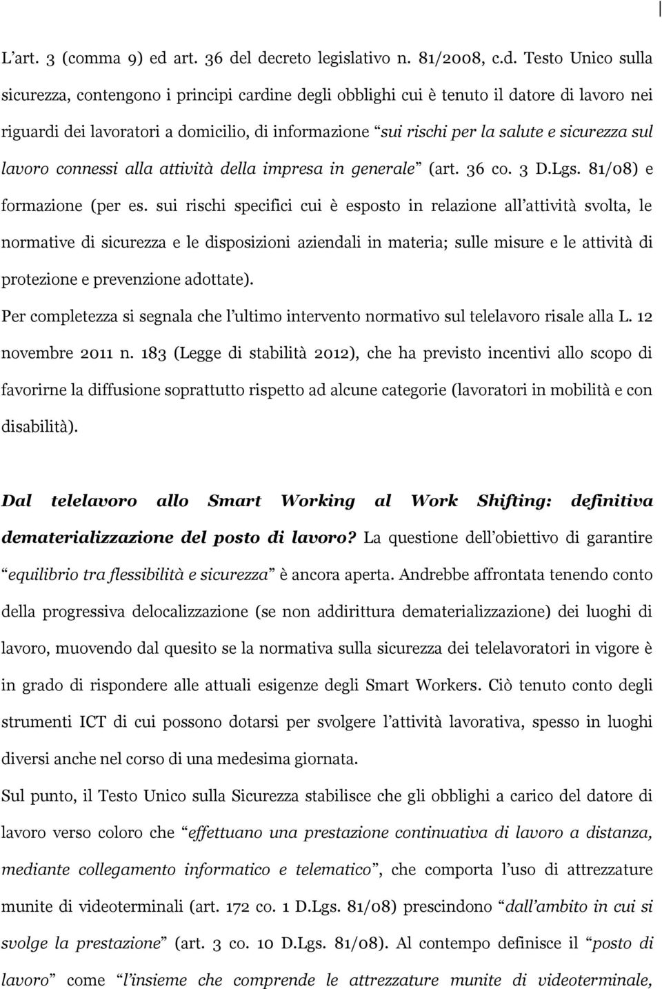 l decreto legislativo n. 81/2008, c.d. Testo Unico sulla sicurezza, contengono i principi cardine degli obblighi cui è tenuto il datore di lavoro nei riguardi dei lavoratori a domicilio, di