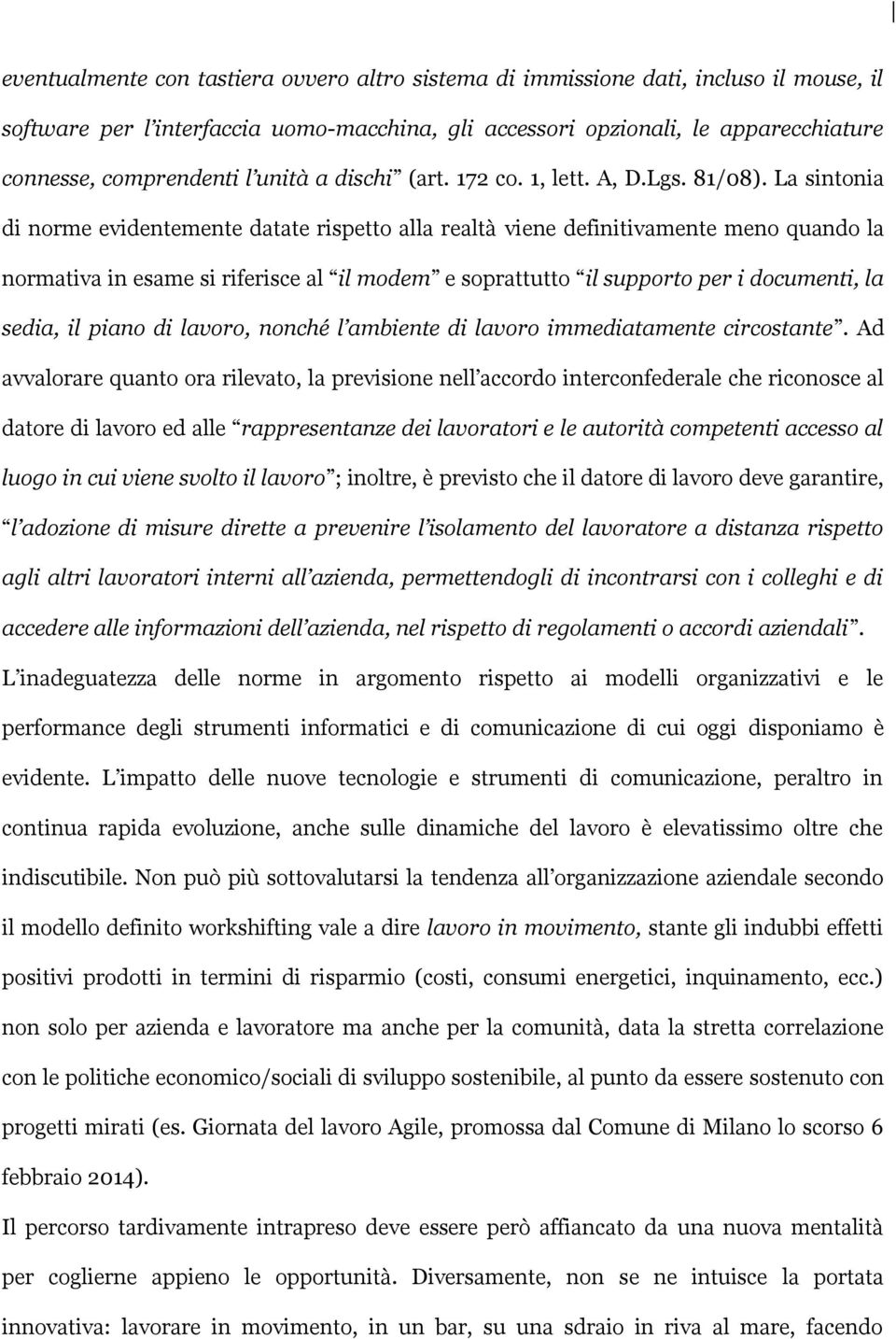 La sintonia di norme evidentemente datate rispetto alla realtà viene definitivamente meno quando la normativa in esame si riferisce al il modem e soprattutto il supporto per i documenti, la sedia, il