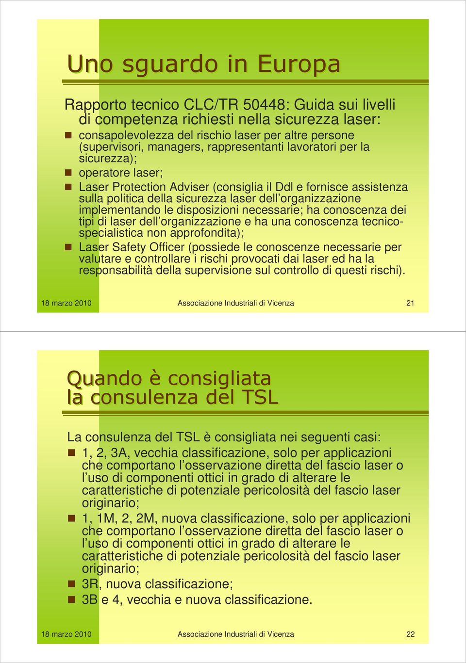 le disposizioni necessarie; ha conoscenza dei tipi di laser dell organizzazione e ha una conoscenza tecnicospecialistica non approfondita); Laser Safety Officer (possiede le conoscenze necessarie per