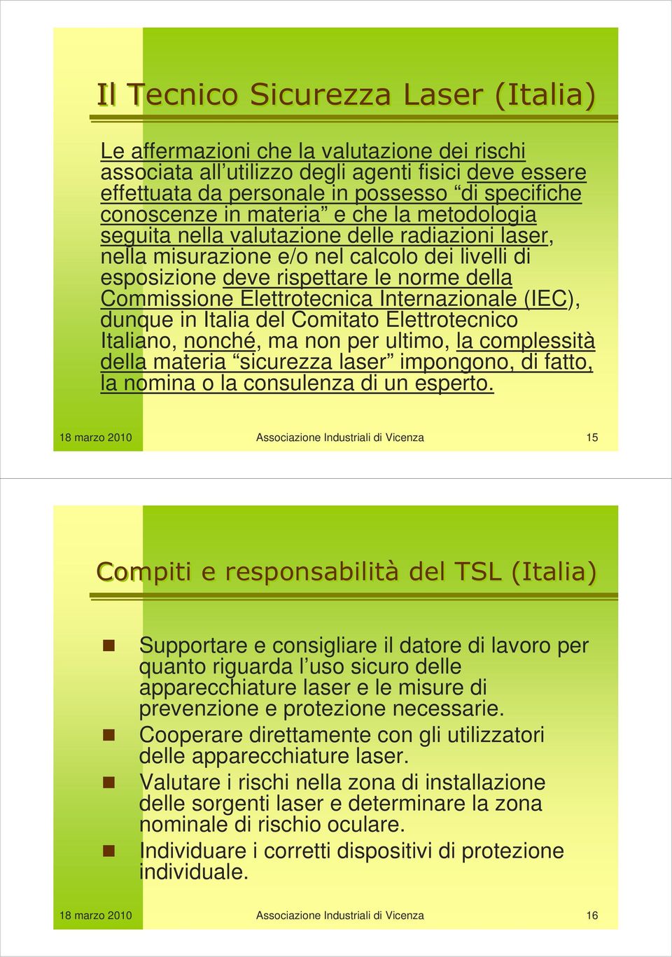 Elettrotecnica Internazionale (IEC), dunque in Italia del Comitato Elettrotecnico Italiano, nonché, ma non per ultimo, la complessità della materia sicurezza laser impongono, di fatto, la nomina o la