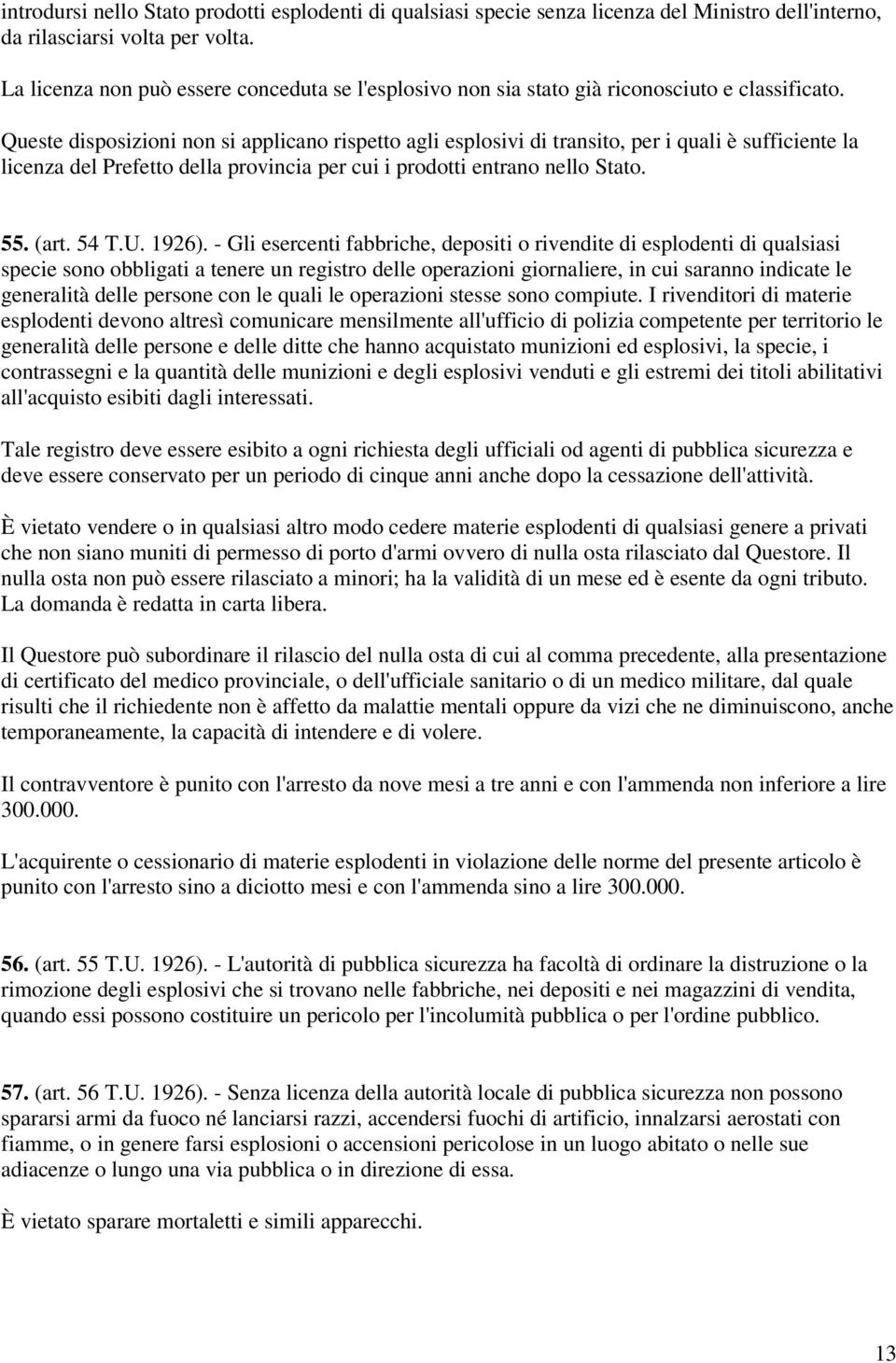 Queste disposizioni non si applicano rispetto agli esplosivi di transito, per i quali è sufficiente la licenza del Prefetto della provincia per cui i prodotti entrano nello Stato. 55. (art. 54 T.U.