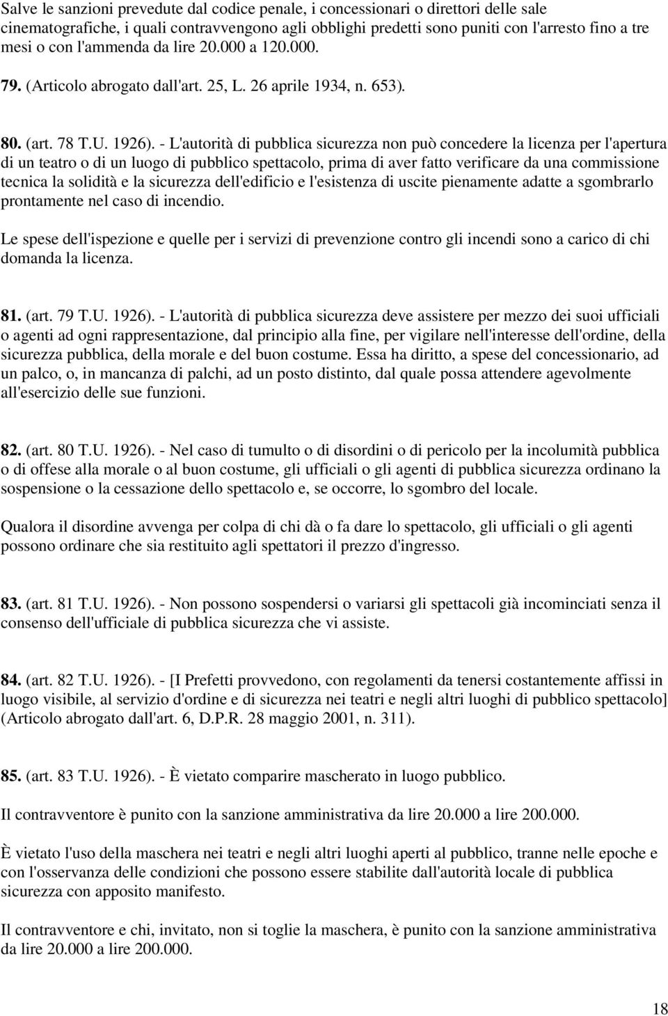 - L'autorità di pubblica sicurezza non può concedere la licenza per l'apertura di un teatro o di un luogo di pubblico spettacolo, prima di aver fatto verificare da una commissione tecnica la solidità