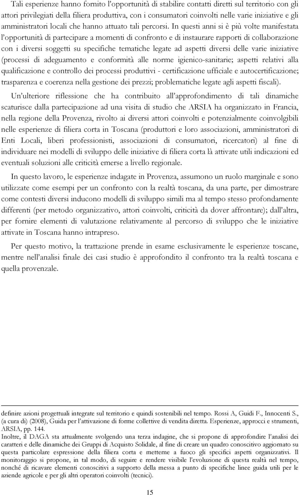 In questi anni si è più volte manifestata l opportunità di partecipare a momenti di confronto e di instaurare rapporti di collaborazione con i diversi soggetti su specifiche tematiche legate ad