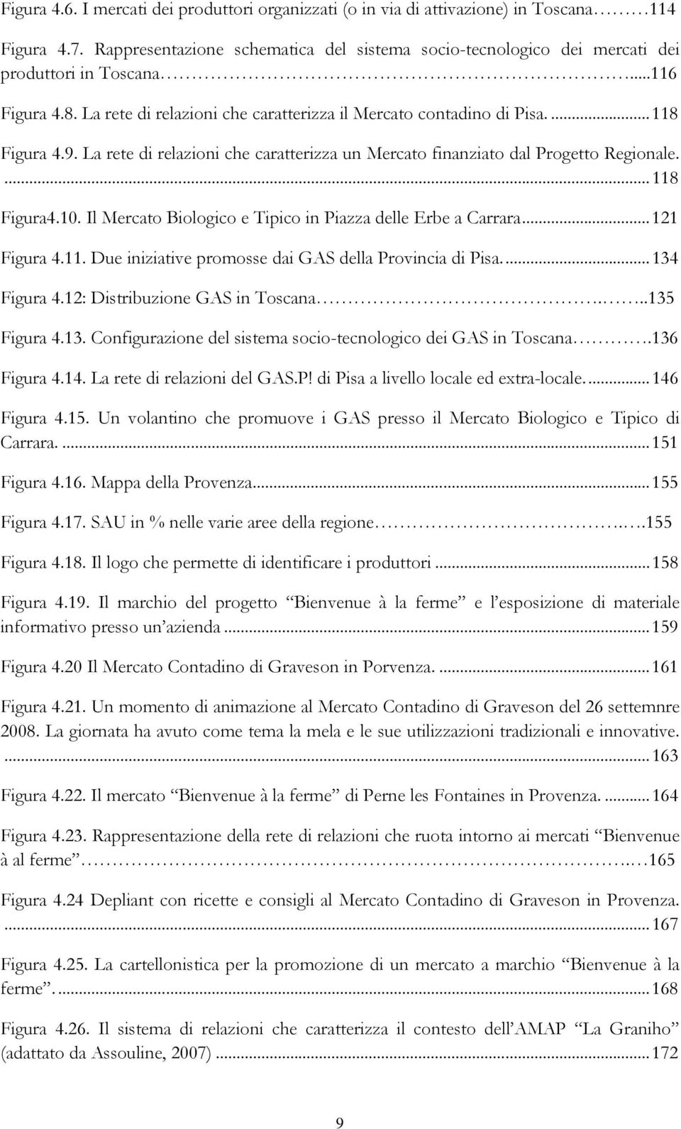 ... 118 Figura4.10. Il Mercato Biologico e Tipico in Piazza delle Erbe a Carrara... 121 Figura 4.11. Due iniziative promosse dai GAS della Provincia di Pisa.... 134 Figura 4.