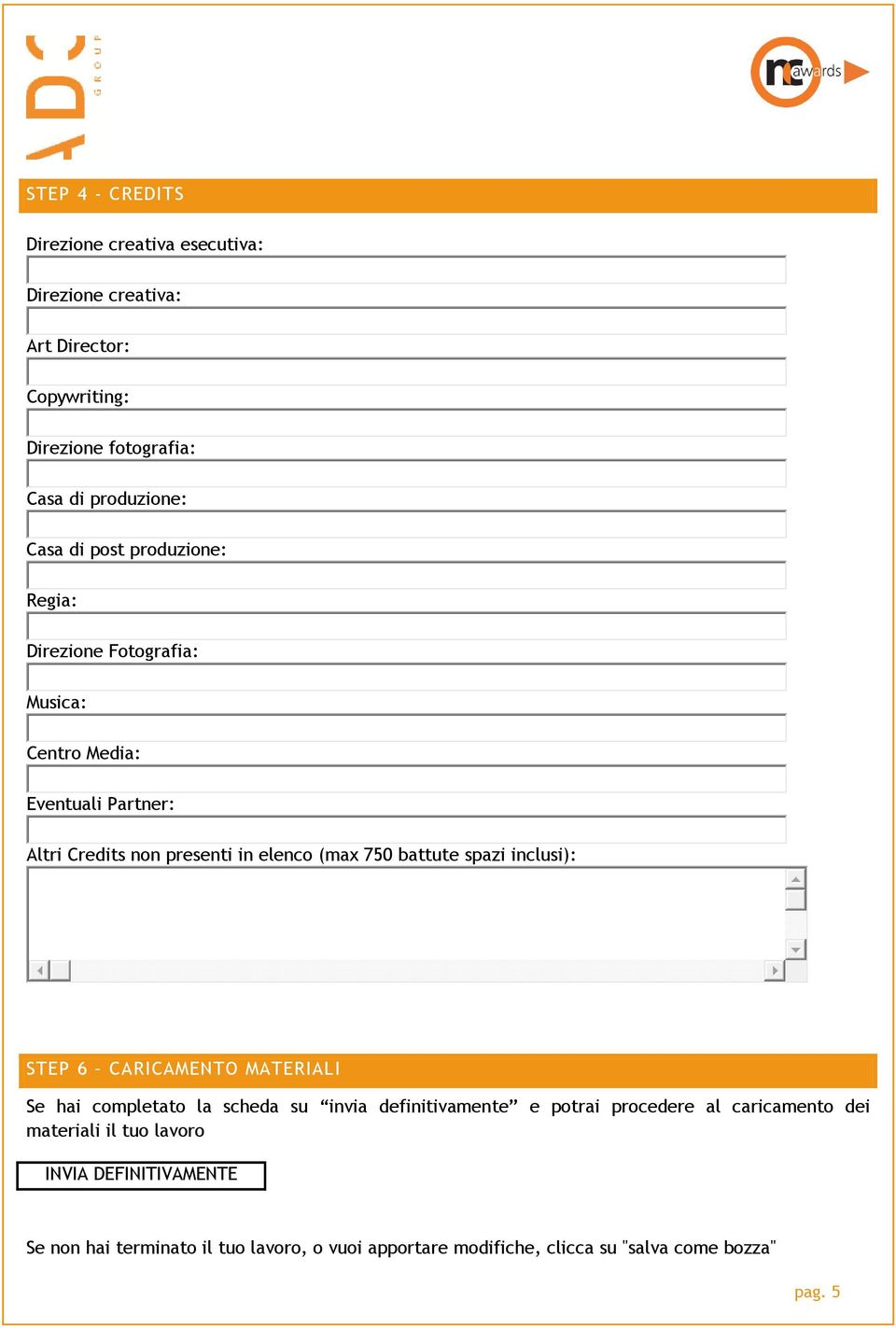 battute spazi inclusi): STEP 6 CARICAMENTO MATERIALI Se hai completato la scheda su invia definitivamente e potrai procedere al caricamento