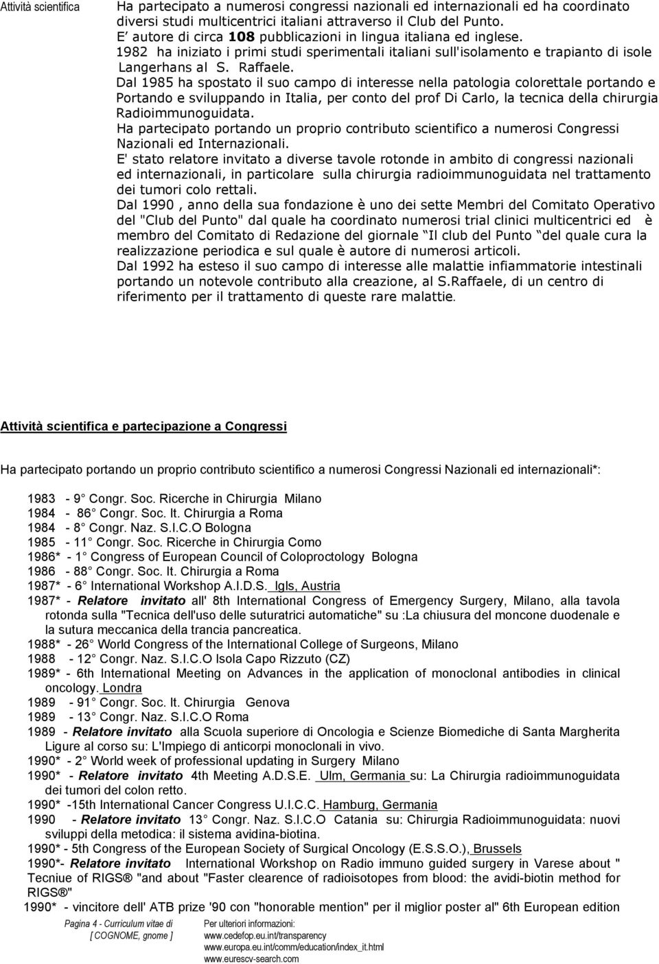 Dal 1985 ha spostato il suo campo di interesse nella patologia colorettale portando e Portando e sviluppando in Italia, per conto del prof Di Carlo, la tecnica della chirurgia Radioimmunoguidata.