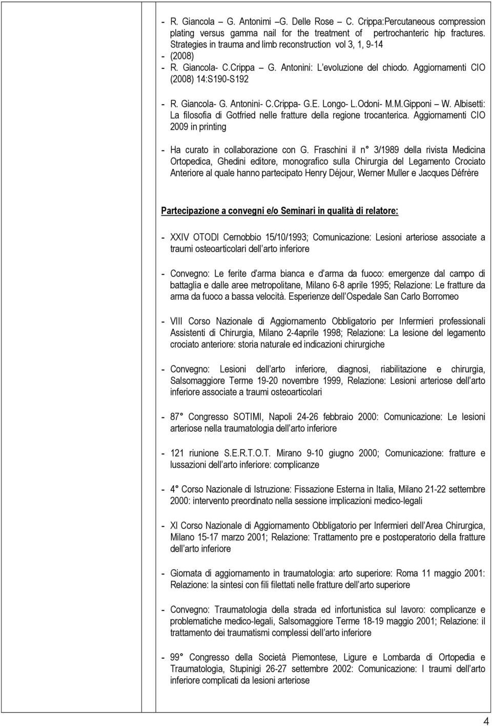 Crippa- G.E. Longo- L.Odoni- M.M.Gipponi W. Albisetti: La filosofia di Gotfried nelle fratture della regione trocanterica. Aggiornamenti CIO 2009 in printing - Ha curato in collaborazione con G.