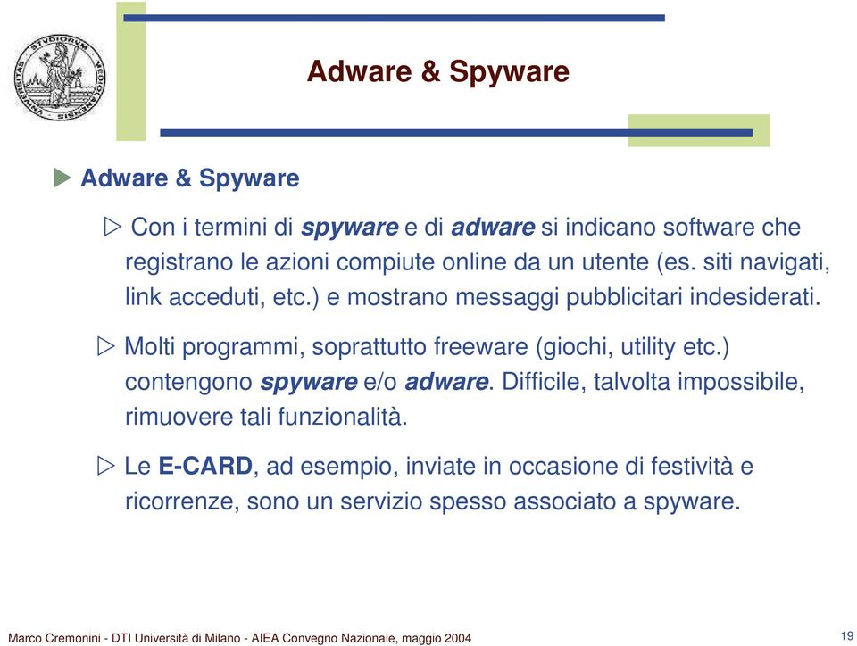 Molti programmi, soprattutto freeware (giochi, utility etc.) contengono spyware e/o adware.