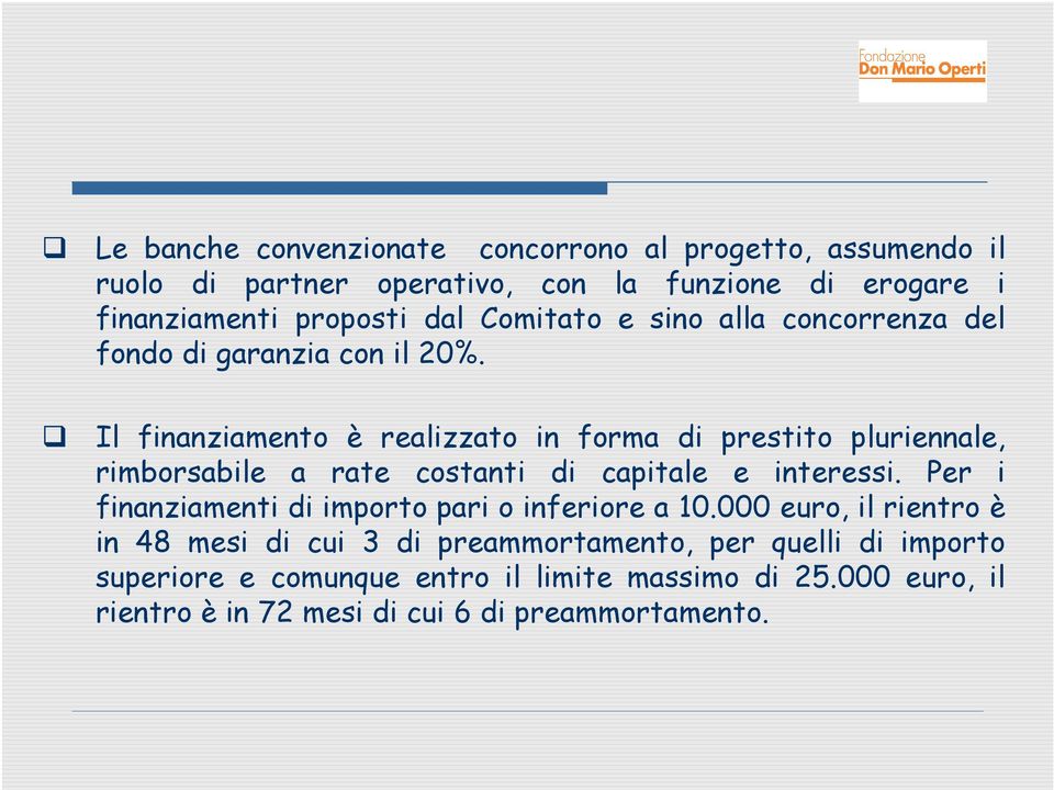 Il finanziamento è realizzato in forma di prestito pluriennale, rimborsabile a rate costanti di capitale e interessi.