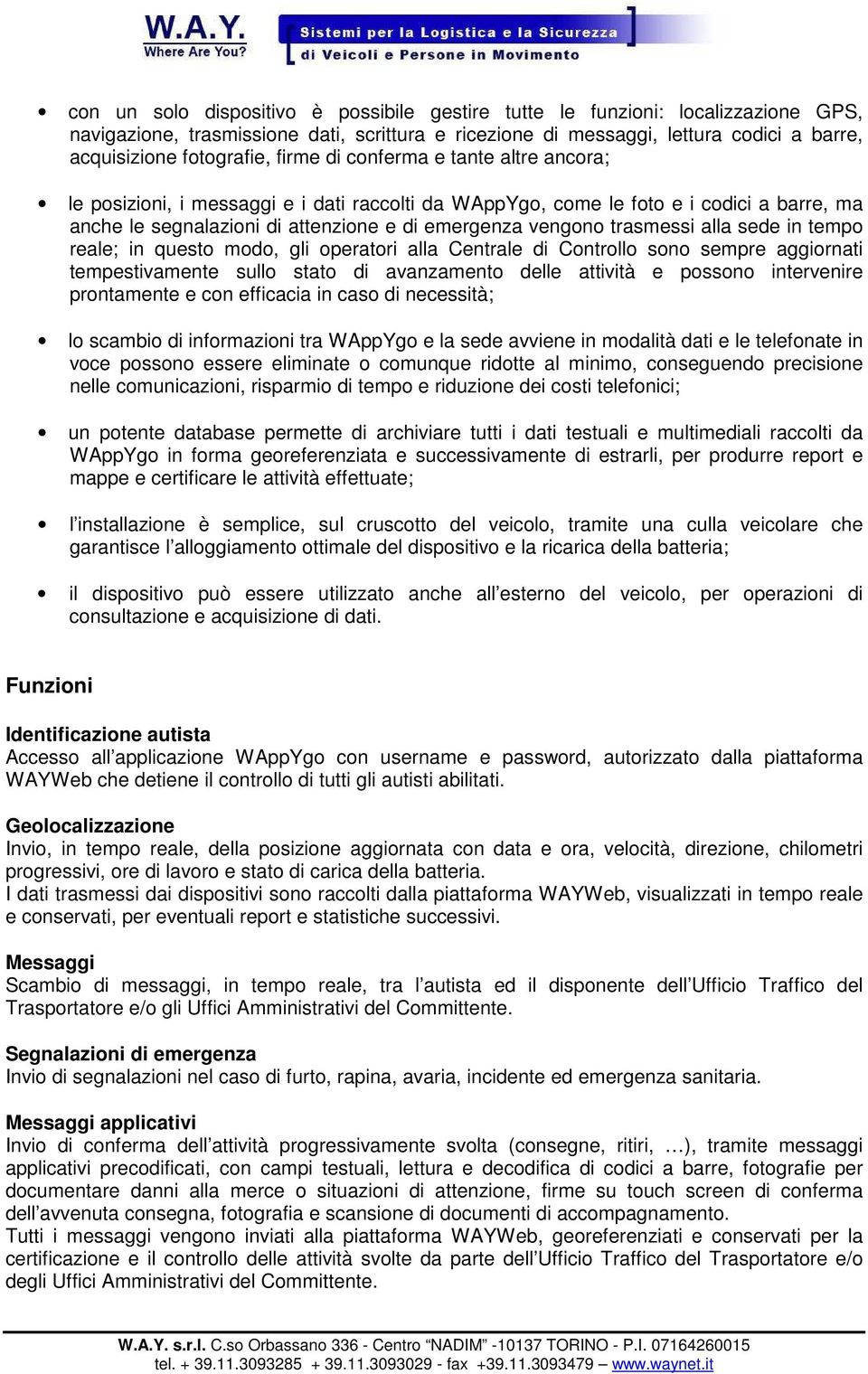 alla sede in tempo reale; in questo modo, gli operatori alla Centrale di Controllo sono sempre aggiornati tempestivamente sullo stato di avanzamento delle attività e possono intervenire prontamente e