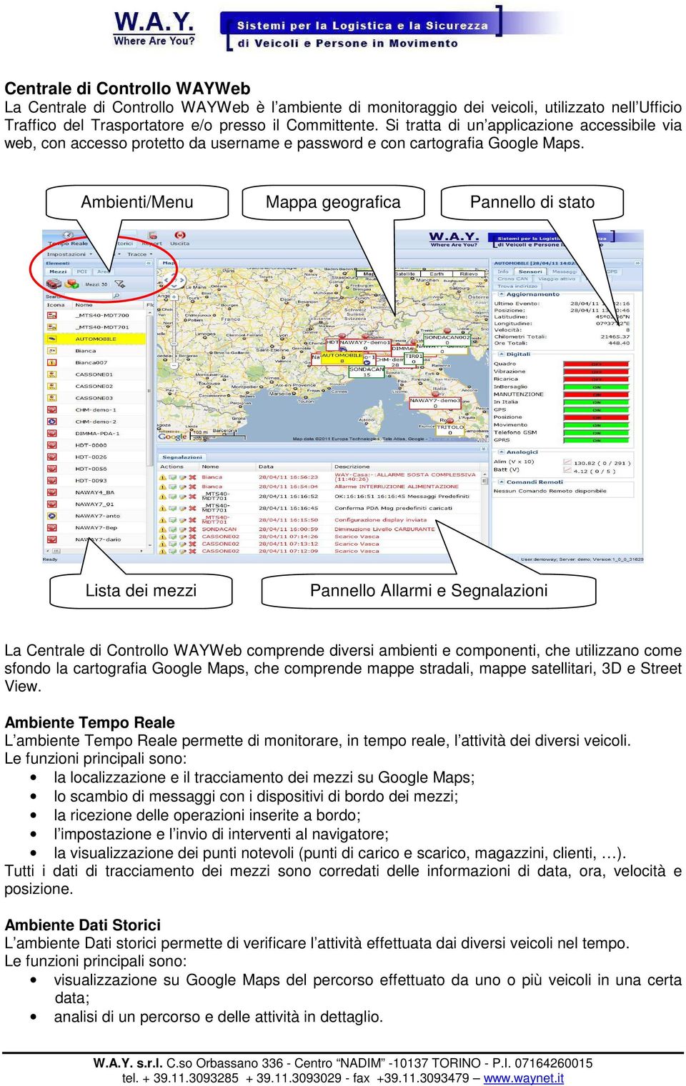 Ambienti/Menu Mappa geografica Pannello di stato Lista dei mezzi Pannello Allarmi e Segnalazioni La Centrale di Controllo WAYWeb comprende diversi ambienti e componenti, che utilizzano come sfondo la