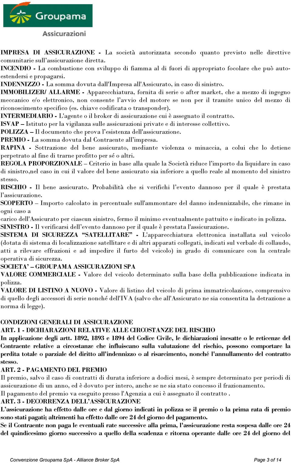 IMMOBILIZER/ ALLARME - Apparecchiatura, fornita di serie o after market, che a mezzo di ingegno meccanico e/o elettronico, non consente l avvio del motore se non per il tramite unico del mezzo di