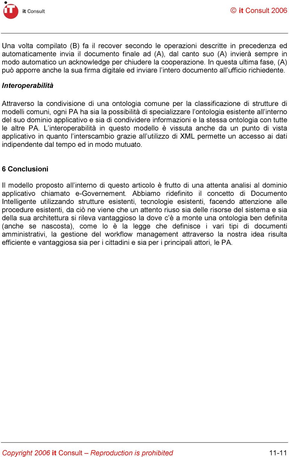 Interoperabilità Attraverso la condivisione di una ontologia comune per la classificazione di strutture di modelli comuni, ogni PA ha sia la possibilità di specializzare l ontologia esistente all