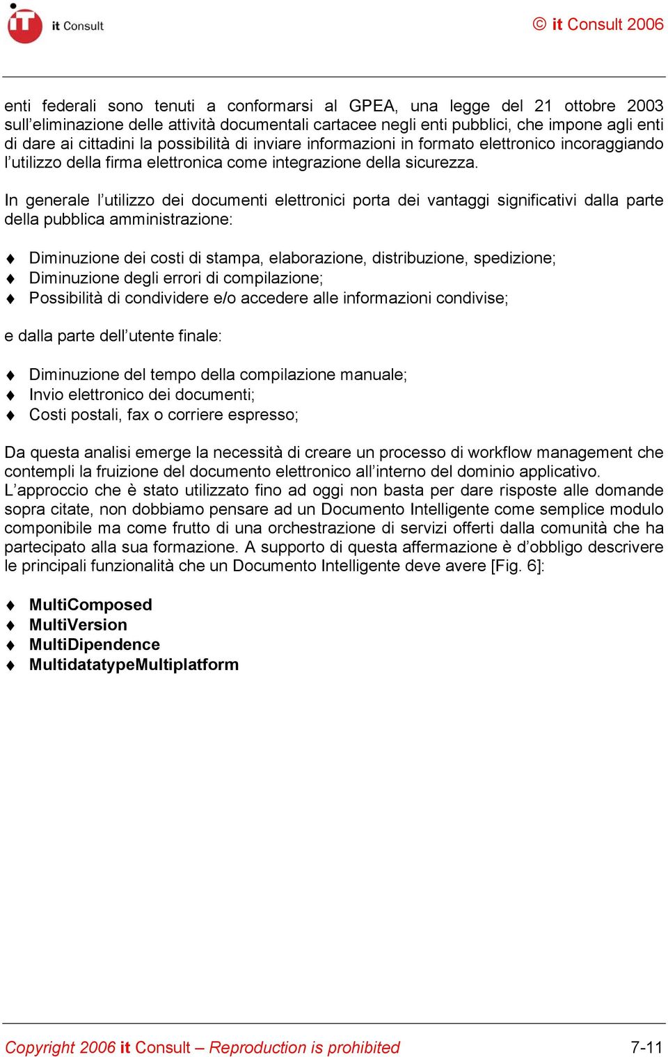 In generale l utilizzo dei documenti elettronici porta dei vantaggi significativi dalla parte della pubblica amministrazione: Diminuzione dei costi di stampa, elaborazione, distribuzione, spedizione;