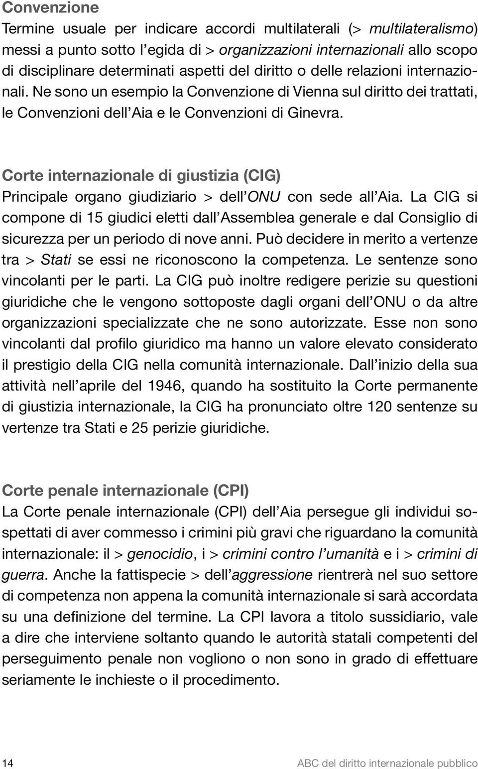 Corte internazionale di giustizia (CIG) Principale organo giudiziario > dell ONU con sede all Aia.