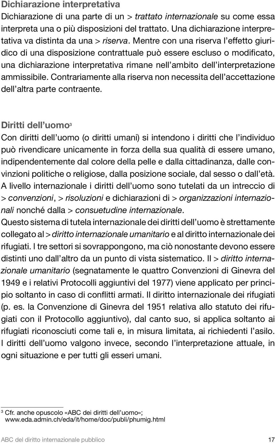 Mentre con una riserva l effetto giuridico di una disposizione contrattuale può essere escluso o modificato, una dichiarazione interpretativa rimane nell ambito dell interpretazione ammissibile.