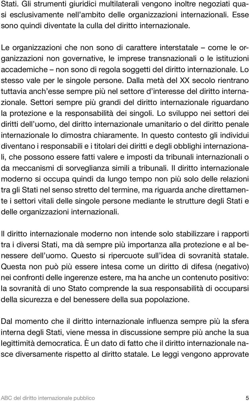 Le organizzazioni che non sono di carattere interstatale come le organizzazioni non governative, le imprese transnazionali o le istituzioni accademiche non sono di regola soggetti del diritto