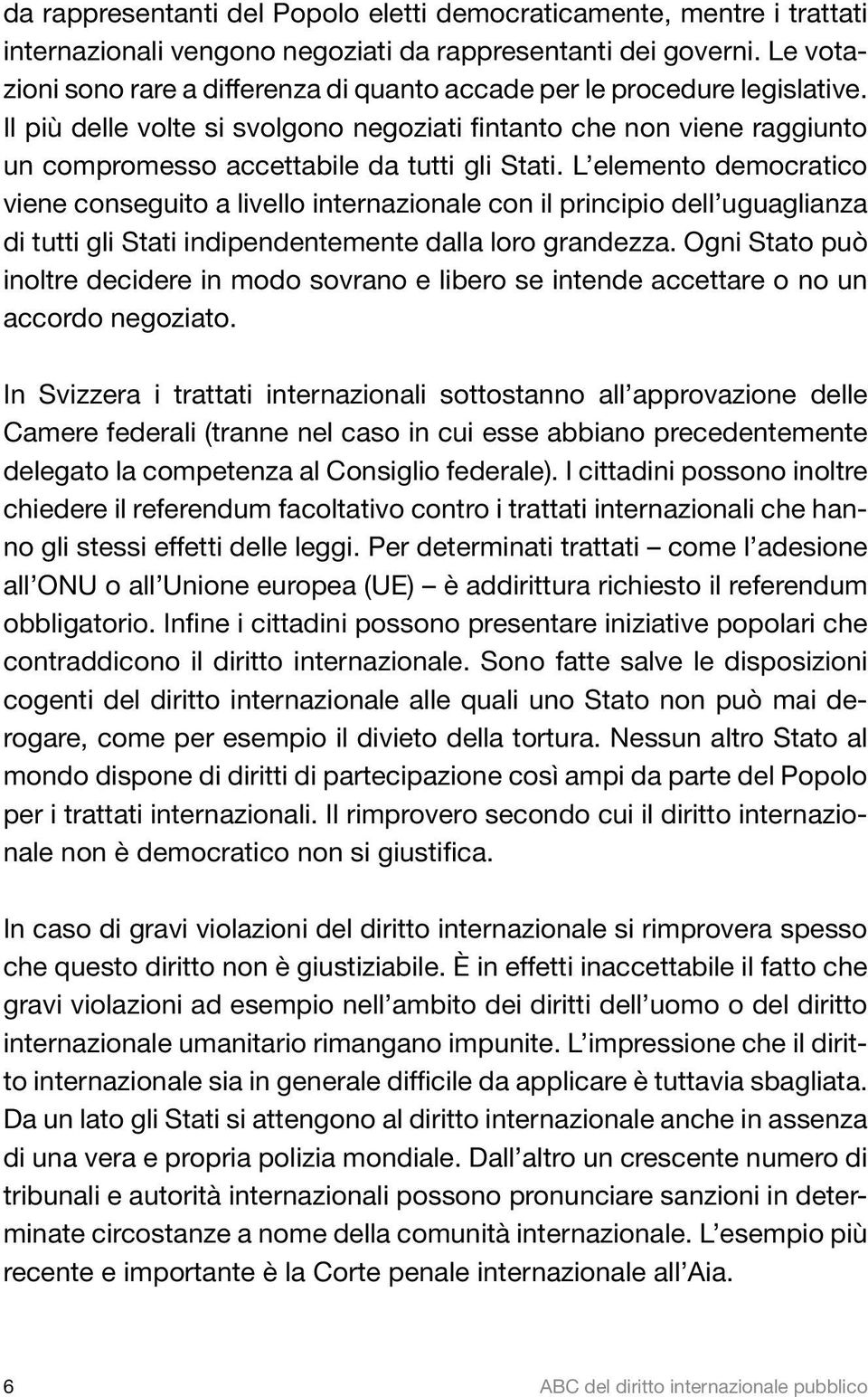 Il più delle volte si svolgono negoziati fintanto che non viene raggiunto un compromesso accettabile da tutti gli Stati.