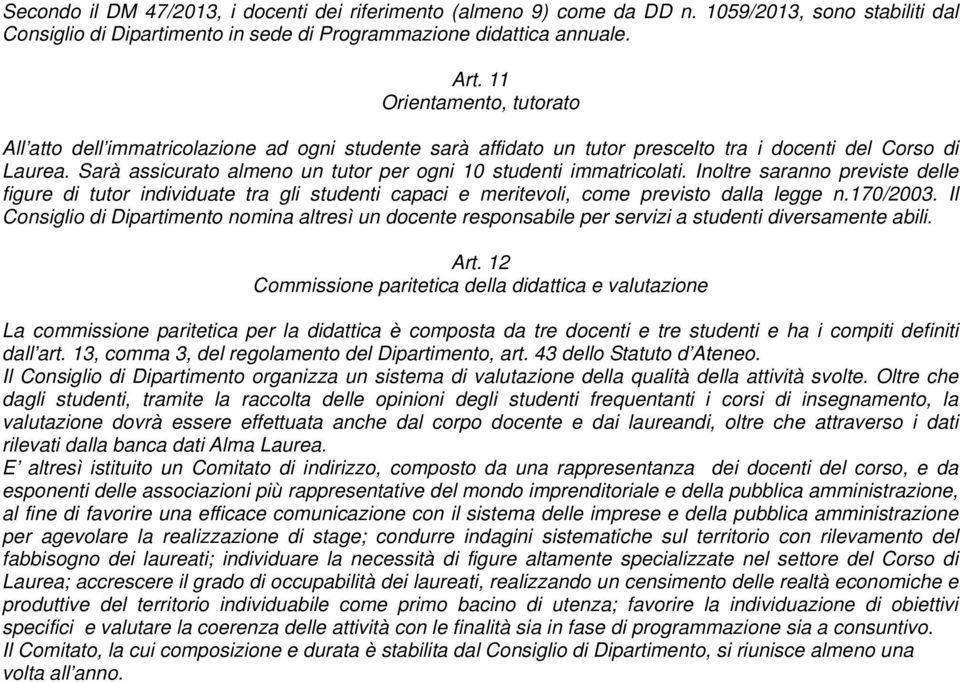 Sarà assicurato almeno un tutor per ogni 10 studenti immatricolati. Inoltre saranno previste delle figure di tutor individuate tra gli studenti capaci e meritevoli, come previsto dalla legge n.