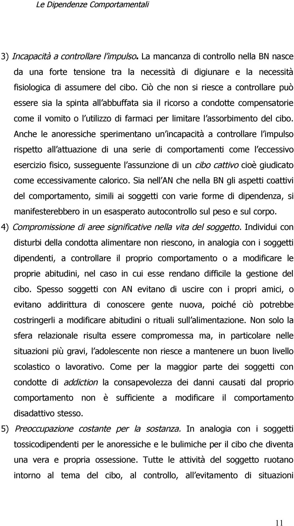 Anche le anoressiche sperimentano un incapacità a controllare l impulso rispetto all attuazione di una serie di comportamenti come l eccessivo esercizio fisico, susseguente l assunzione di un cibo