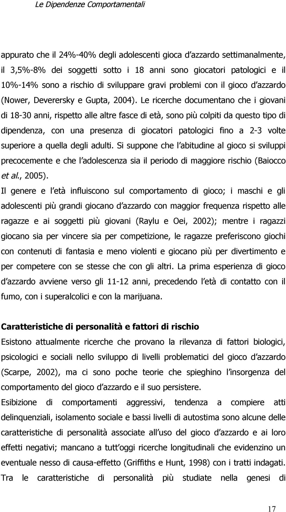 Le ricerche documentano che i giovani di 18-30 anni, rispetto alle altre fasce di età, sono più colpiti da questo tipo di dipendenza, con una presenza di giocatori patologici fino a 2-3 volte