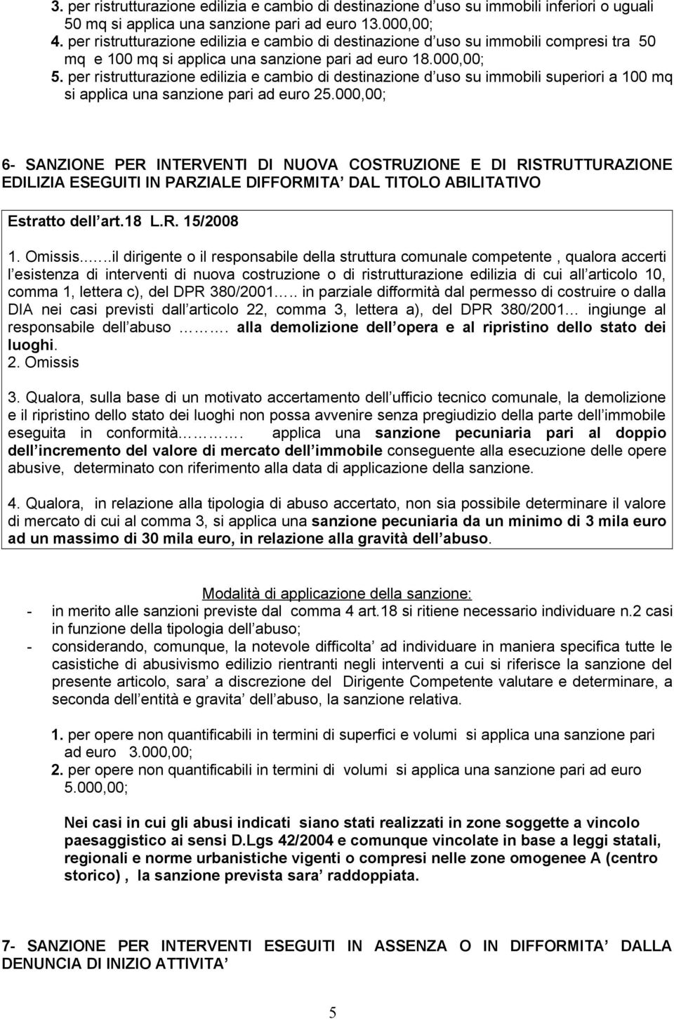 per ristrutturazione edilizia e cambio di destinazione d uso su immobili superiori a 100 mq si applica una sanzione pari ad euro 25.