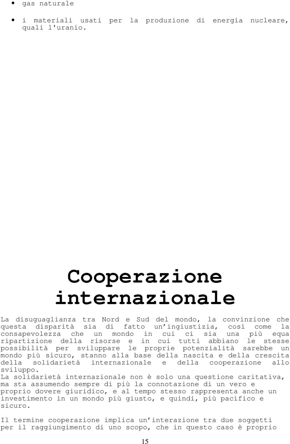 equa ripartizione della risorse e in cui tutti abbiano le stesse possibilità per sviluppare le proprie potenzialità sarebbe un mondo più sicuro, stanno alla base della nascita e della crescita della