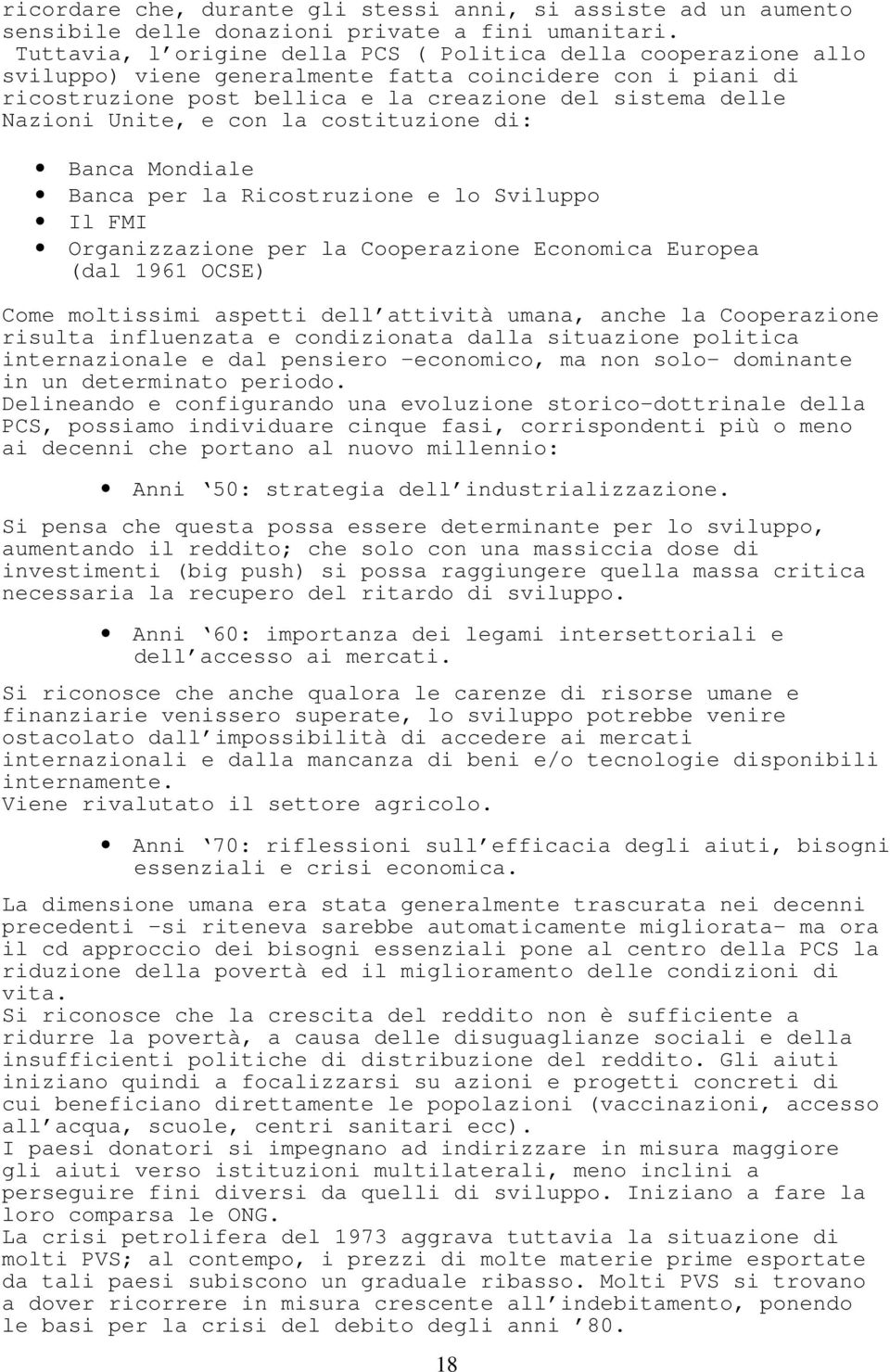 Unite, e con la costituzione di: Banca Mondiale Banca per la Ricostruzione e lo Sviluppo Il FMI Organizzazione per la Cooperazione Economica Europea (dal 1961 OCSE) Come moltissimi aspetti dell