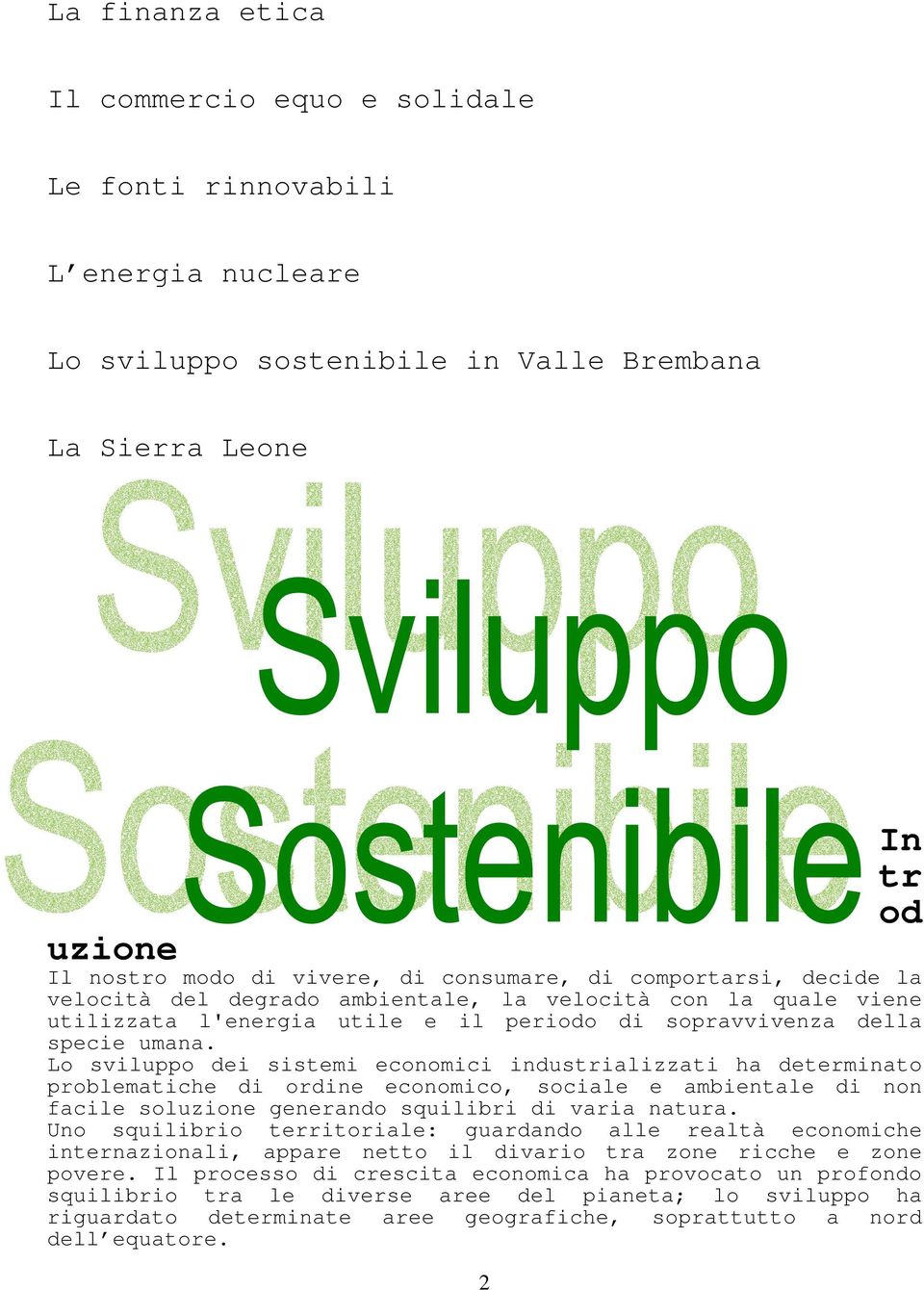 Lo sviluppo dei sistemi economici industrializzati ha determinato problematiche di ordine economico, sociale e ambientale di non facile soluzione generando squilibri di varia natura.