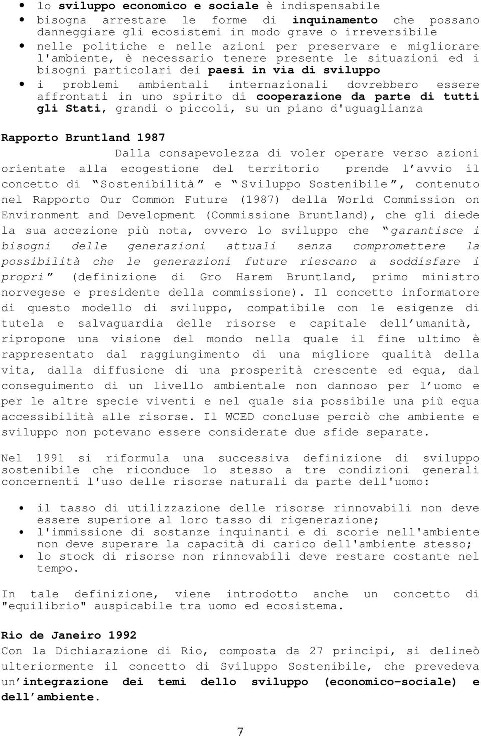 in uno spirito di cooperazione da parte di tutti gli Stati, grandi o piccoli, su un piano d'uguaglianza Rapporto Bruntland 1987 Dalla consapevolezza di voler operare verso azioni orientate alla