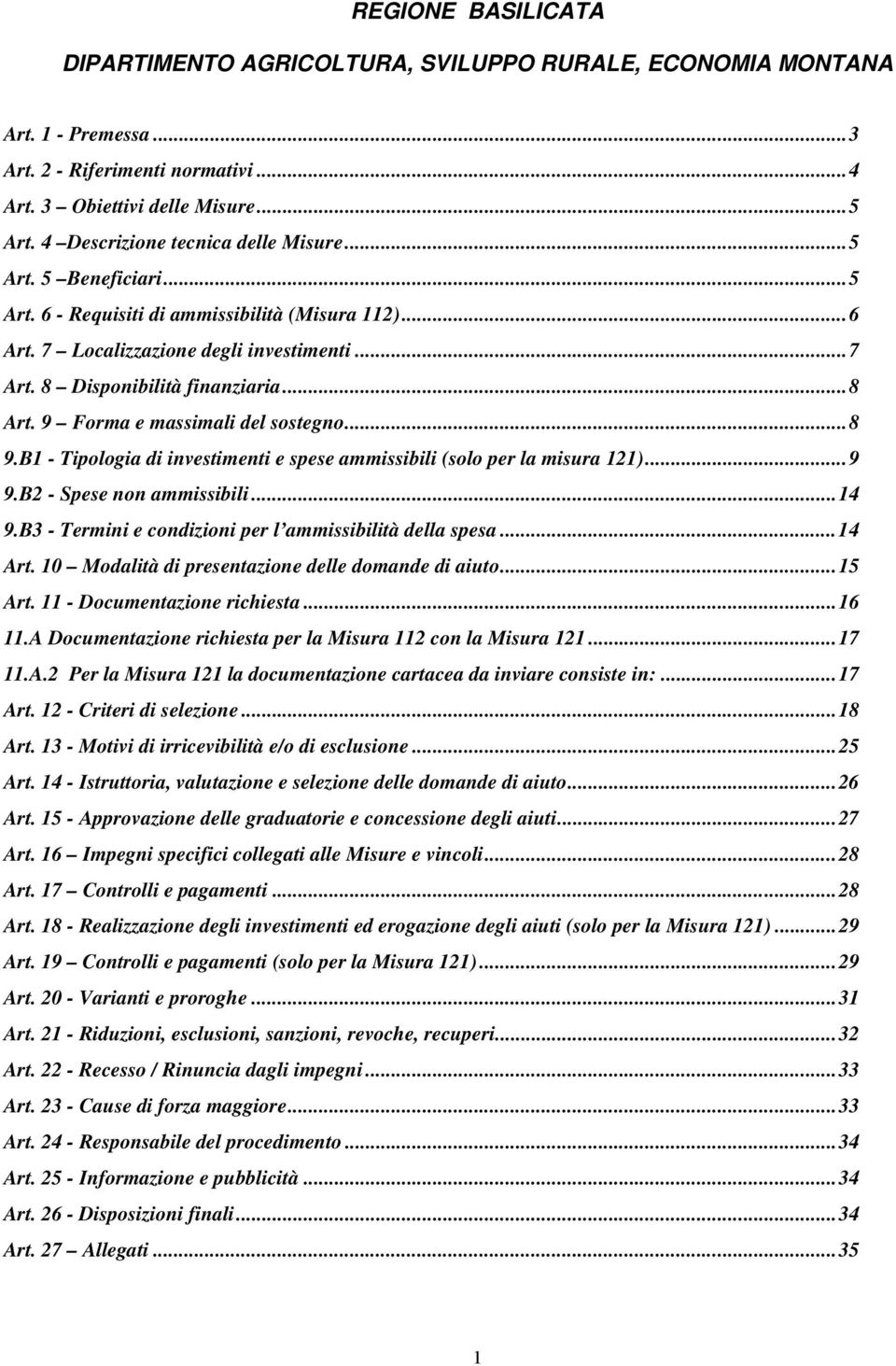 .. 8 Art. 9 Forma e massimali del sostegno... 8 9.B1 - Tipologia di investimenti e spese ammissibili (solo per la misura 121)... 9 9.B2 - Spese non ammissibili... 14 9.