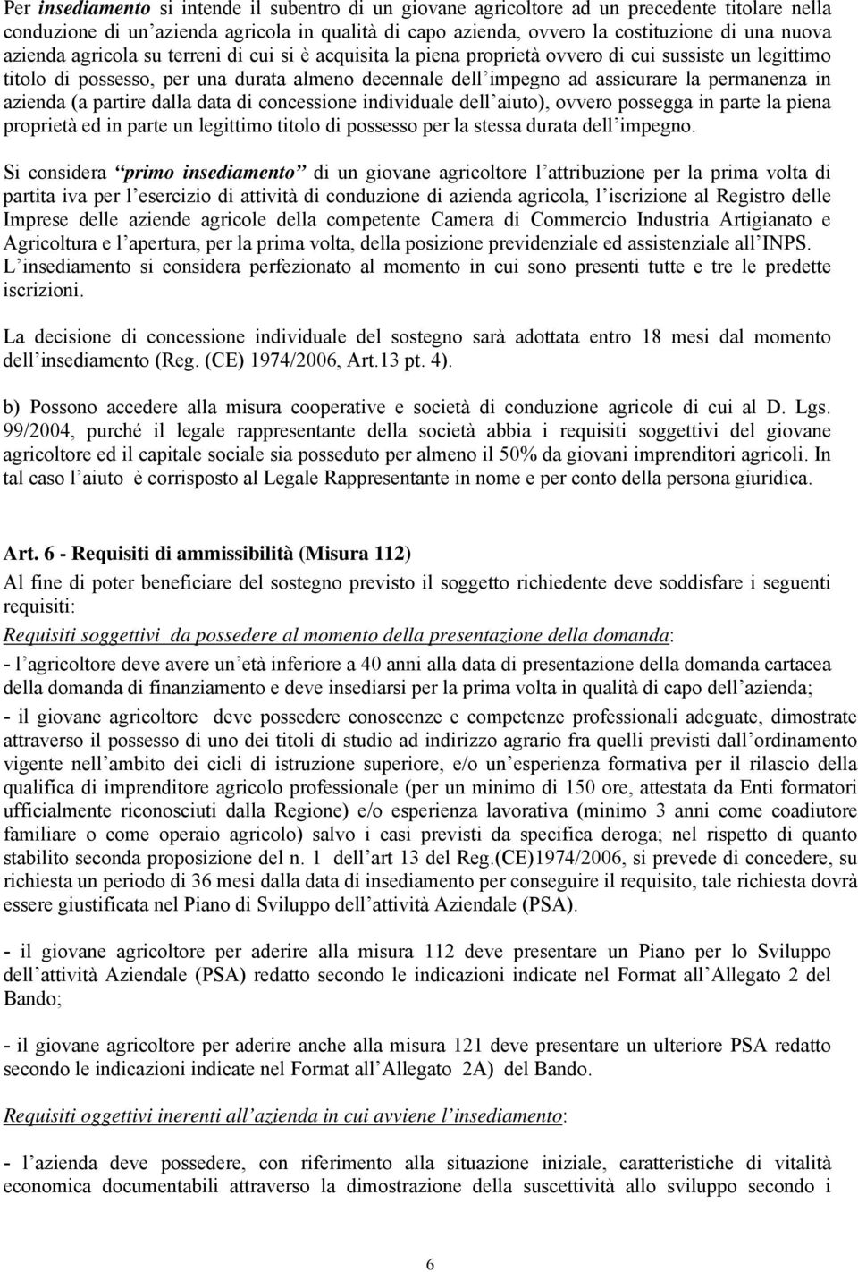 in azienda (a partire dalla data di concessione individuale dell aiuto), ovvero possegga in parte la piena proprietà ed in parte un legittimo titolo di possesso per la stessa durata dell impegno.