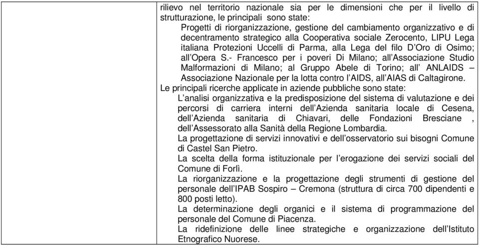 - Francesco per i poveri Di Milano; all Associazione Studio Malformazioni di Milano; al Gruppo Abele di Torino; all ANLAIDS Associazione Nazionale per la lotta contro l AIDS, all AIAS di Caltagirone.