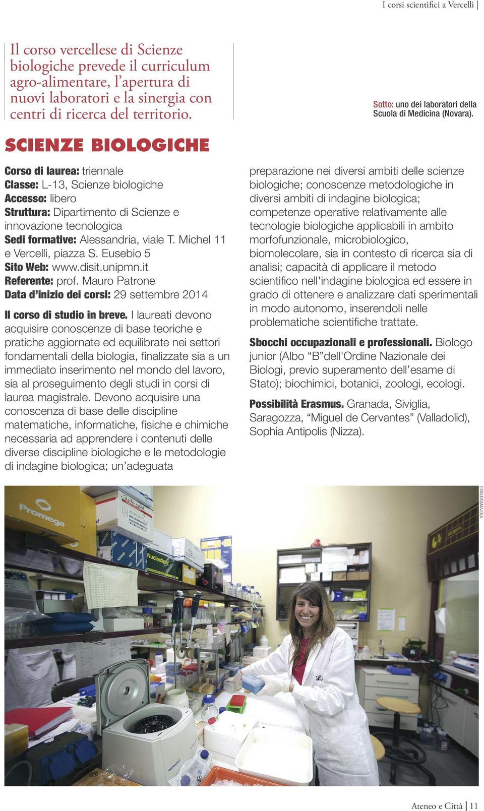 SCIENZE BIOLOGICHE Corso di laurea: triennale Classe: L-13, Scienze biologiche Accesso: libero Struttura: Dipartimento di Scienze e innovazione tecnologica Sedi formative: Alessandria, viale T.