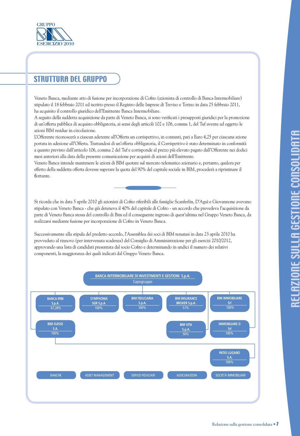 A seguito della suddetta acquisizione da parte di Veneto Banca, si sono verificati i presupposti giuridici per la promozione di un offerta pubblica di acquisto obbligatoria, ai sensi degli articoli