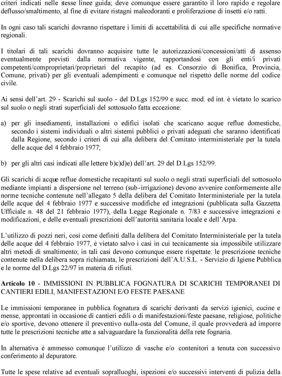 I titolari di tali scarichi dovranno acquisire tutte le autorizzazioni/concessioni/atti di assenso eventualmente previsti dalla normativa vigente, rapportandosi con gli enti/i privati