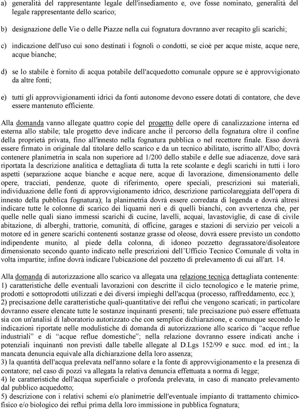 dell'acquedotto comunale oppure se è approvvigionato da altre fonti; e) tutti gli approvvigionamenti idrici da fonti autonome devono essere dotati di contatore, che deve essere mantenuto efficiente.