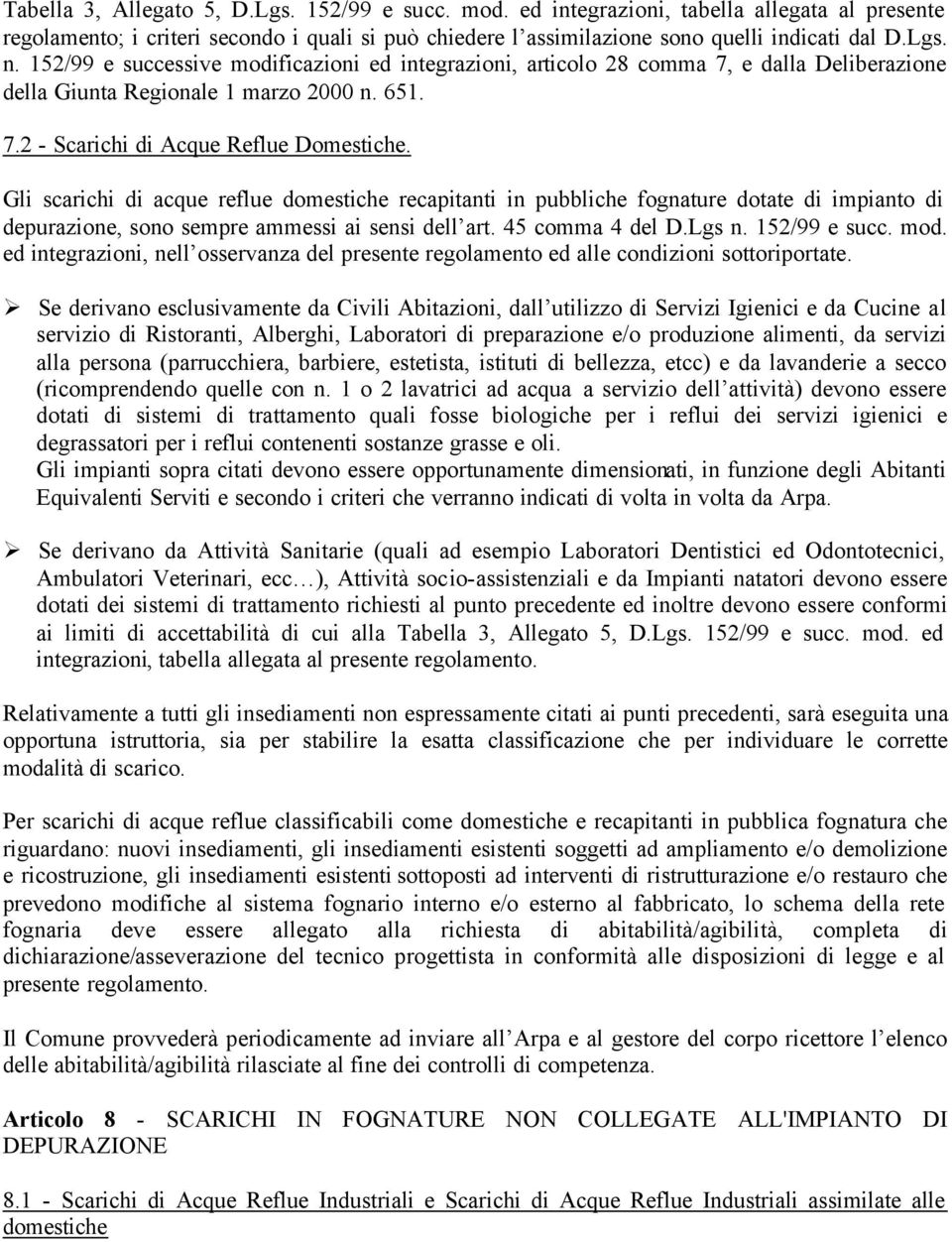 Gli scarichi di acque reflue domestiche recapitanti in pubbliche fognature dotate di impianto di depurazione, sono sempre ammessi ai sensi dell art. 45 comma 4 del D.Lgs n. 152/99 e succ. mod.