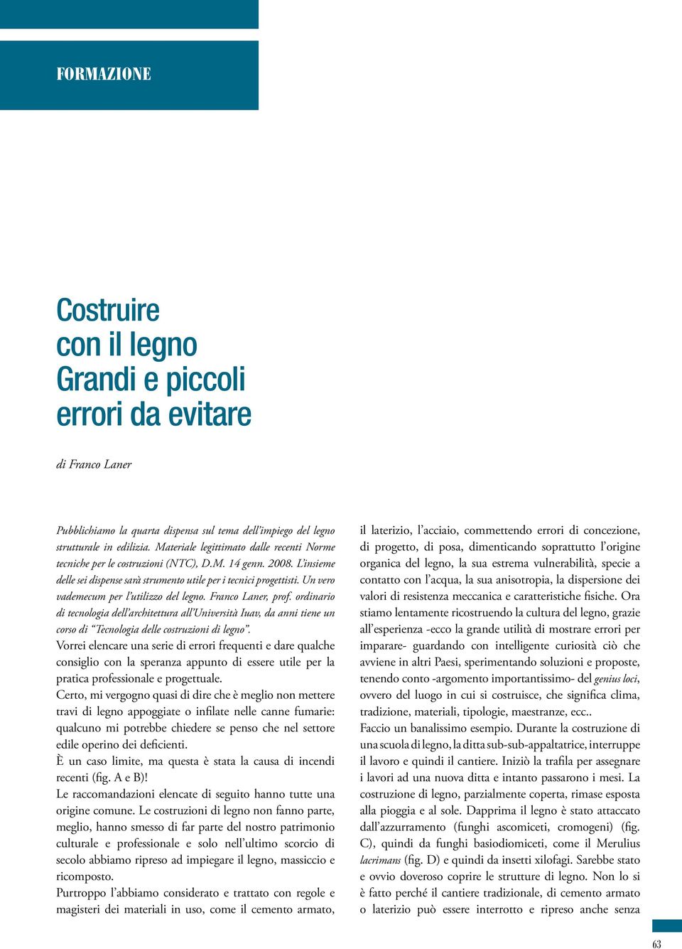 Un vero vademecum per l utilizzo del legno. Franco Laner, prof. ordinario di tecnologia dell architettura all Università Iuav, da anni tiene un corso di Tecnologia delle costruzioni di legno.