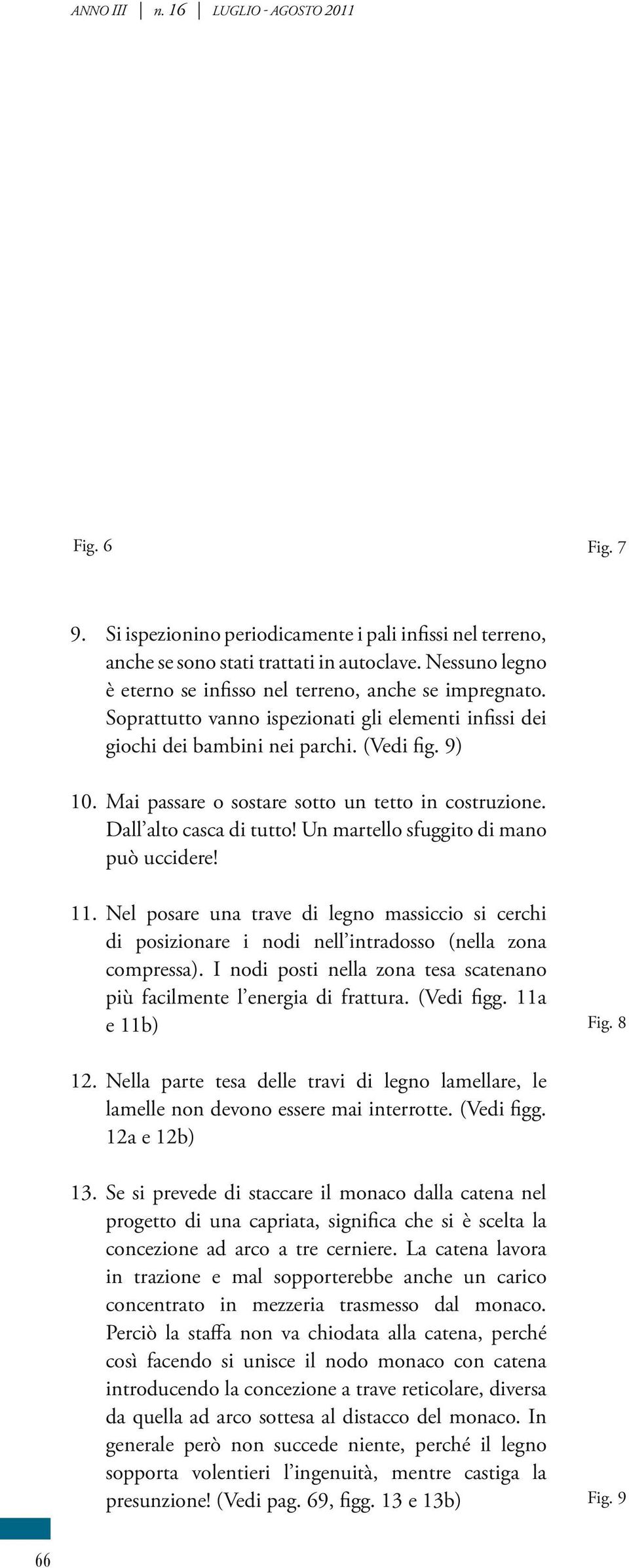 Mai passare o sostare sotto un tetto in costruzione. Dall alto casca di tutto! Un martello sfuggito di mano può uccidere! 11.